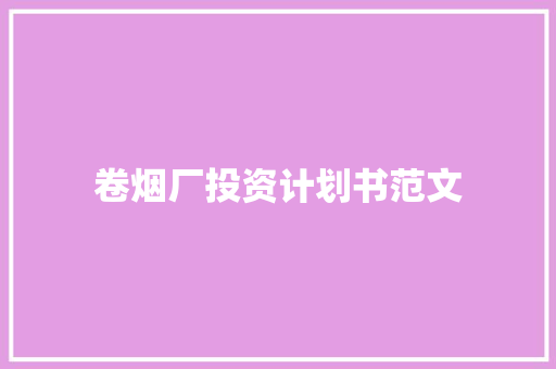 卷烟厂投资计划书范文
