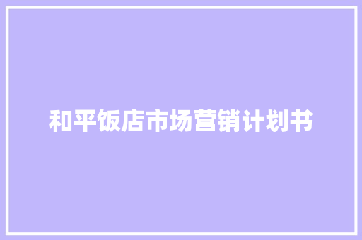 和平饭店市场营销计划书
