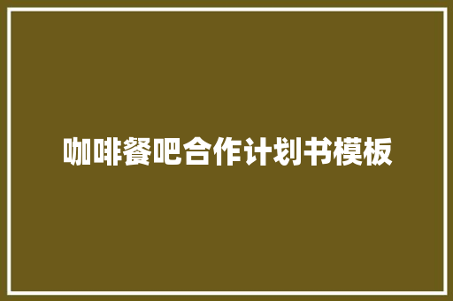 咖啡餐吧合作计划书模板 写作技巧