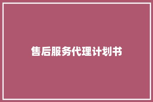 售后服务代理计划书