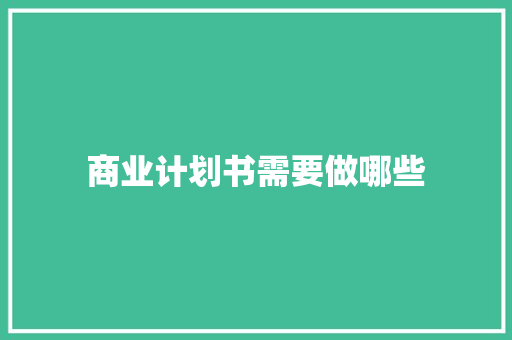 商业计划书需要做哪些