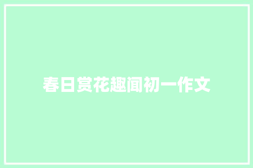 春日赏花趣闻初一作文 词汇积累
