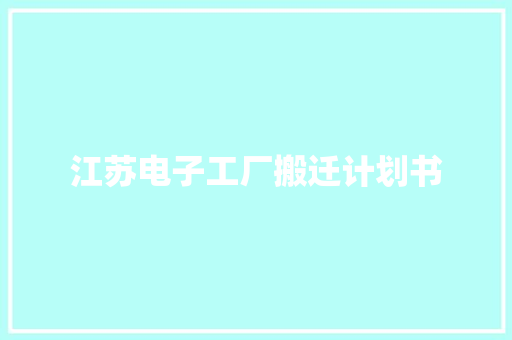 江苏电子工厂搬迁计划书