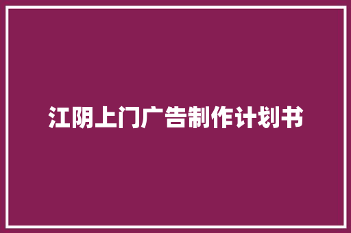 江阴上门广告制作计划书