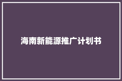 海南新能源推广计划书