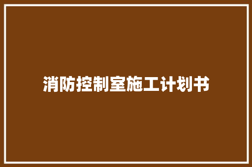 消防控制室施工计划书