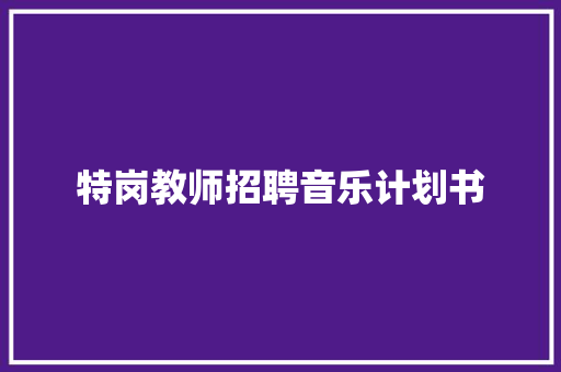 特岗教师招聘音乐计划书
