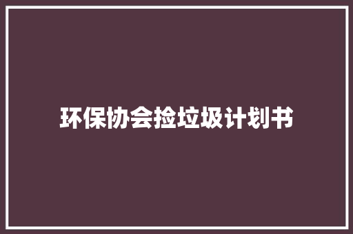 环保协会捡垃圾计划书