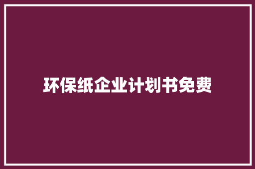 环保纸企业计划书免费