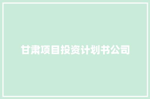 甘肃项目投资计划书公司 诗歌创作