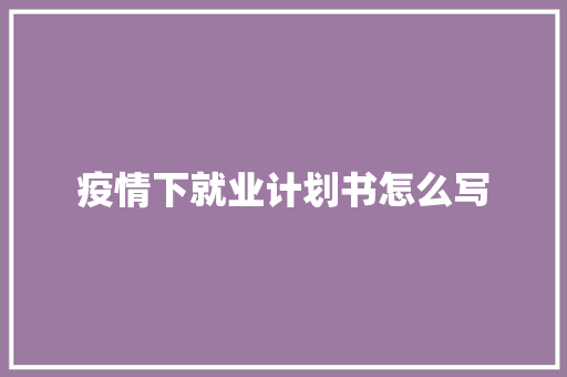 疫情下就业计划书怎么写
