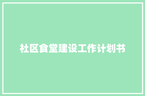 社区食堂建设工作计划书