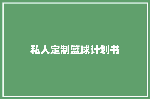 私人定制篮球计划书