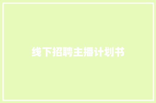 线下招聘主播计划书 范文赏析