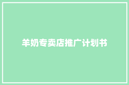 羊奶专卖店推广计划书