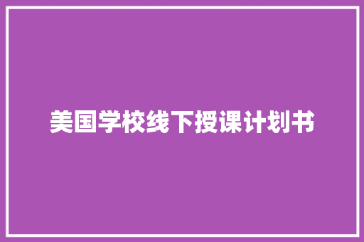 美国学校线下授课计划书