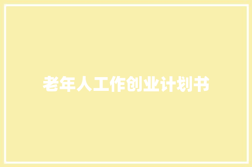 老年人工作创业计划书