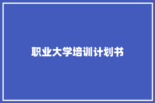 职业大学培训计划书