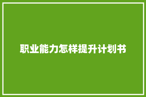 职业能力怎样提升计划书
