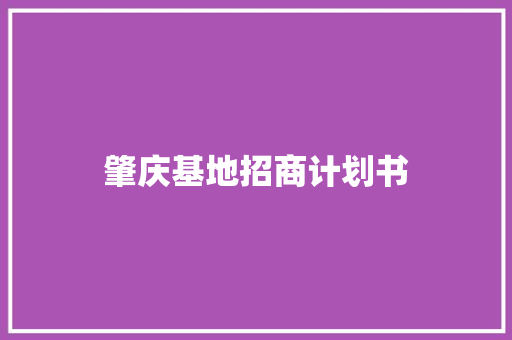 肇庆基地招商计划书