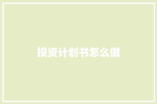 投资计划书怎么做