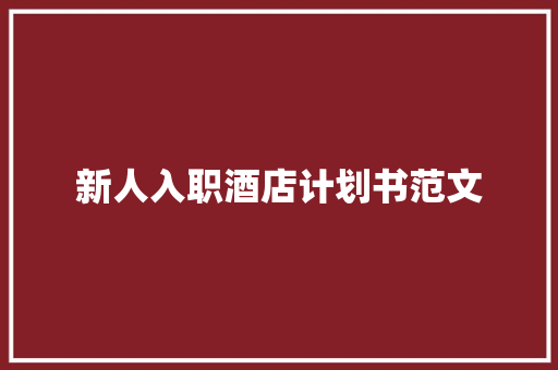 新人入职酒店计划书范文