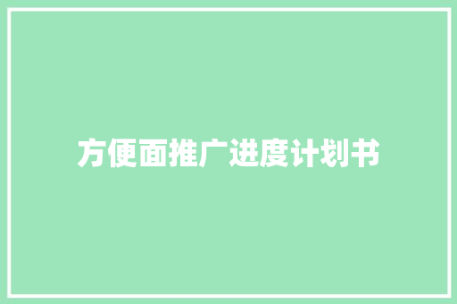 方便面推广进度计划书 写作技巧