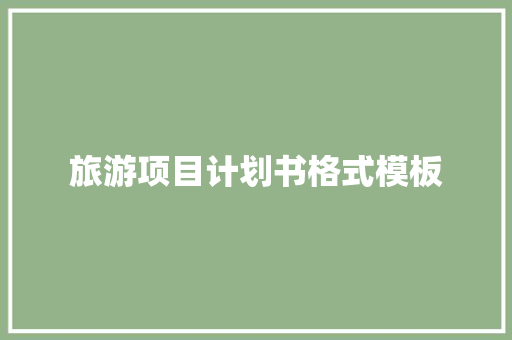 旅游项目计划书格式模板
