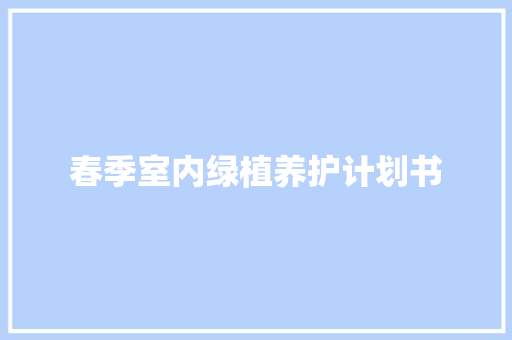 春季室内绿植养护计划书
