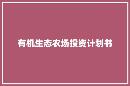 有机生态农场投资计划书