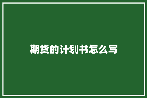 期货的计划书怎么写