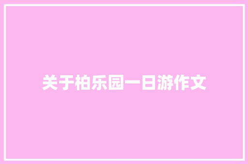 关于柏乐园一日游作文 商业文案