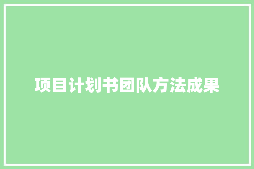 项目计划书团队方法成果