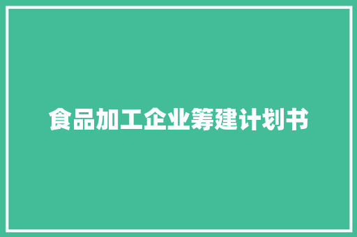 食品加工企业筹建计划书