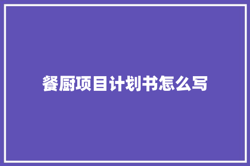 餐厨项目计划书怎么写