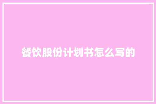 餐饮股份计划书怎么写的