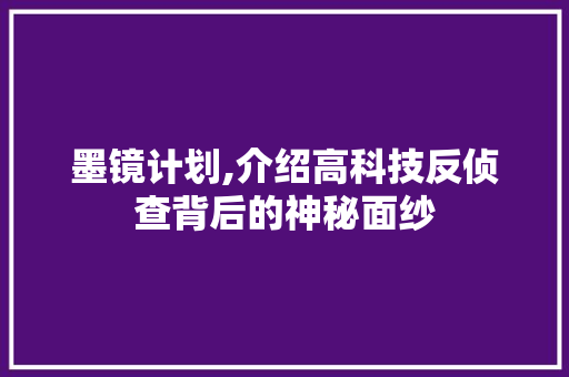 墨镜计划,介绍高科技反侦查背后的神秘面纱