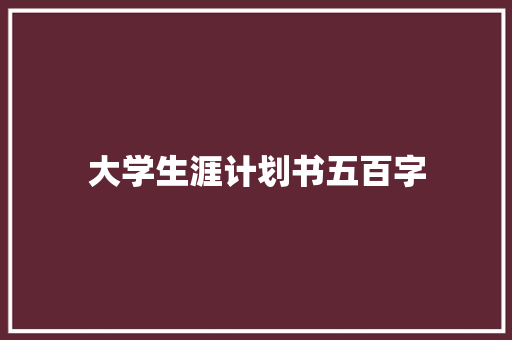 大学生涯计划书五百字