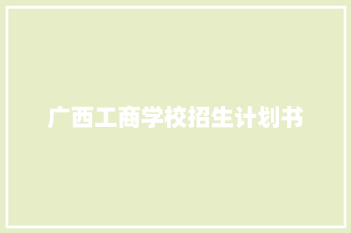 广西工商学校招生计划书 词汇积累