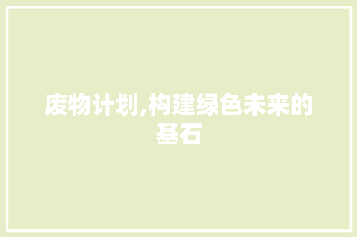废物计划,构建绿色未来的基石