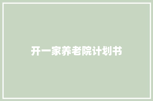 开一家养老院计划书