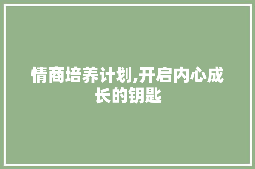 情商培养计划,开启内心成长的钥匙 写作技巧