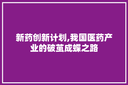 新药创新计划,我国医药产业的破茧成蝶之路