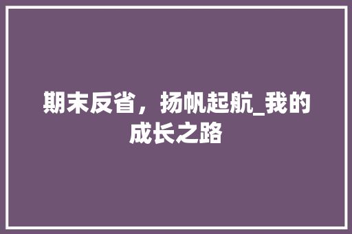 期末反省，扬帆起航_我的成长之路