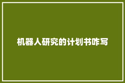 机器人研究的计划书咋写