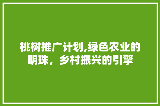 桃树推广计划,绿色农业的明珠，乡村振兴的引擎