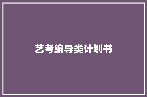 艺考编导类计划书 写作技巧