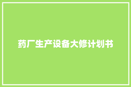 药厂生产设备大修计划书