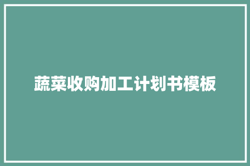 蔬菜收购加工计划书模板