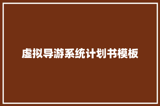 虚拟导游系统计划书模板